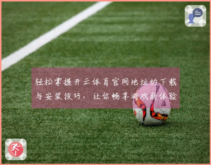 轻松掌握开云体育官网地址的下载与安装技巧，让你畅享游戏新体验！